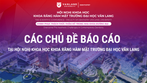 Các chủ đề báo cáo có mặt tại Hội nghị Khoa học Khoa Răng Hàm Mặt VLU 2024